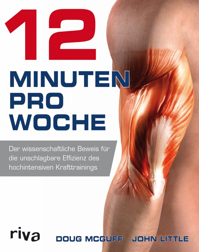 12 Minuten pro Woche - Der wissenschaftliche Beweis für die unschlagbare Effizienz des hochintensiven Krafttrainings von Dr. med. Doug McGuff und John Little ist erschienen im Riva-Verlag