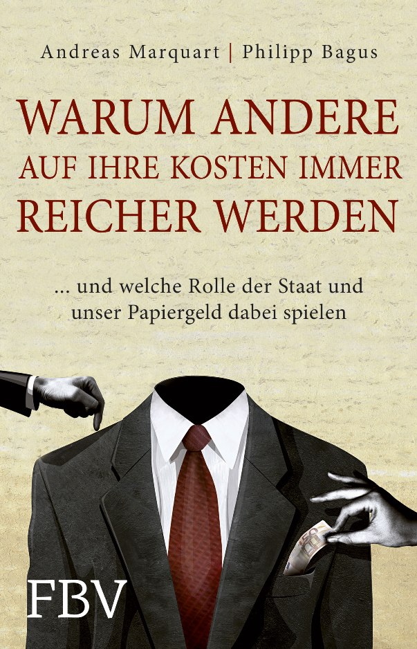 Warum andere auf Ihre Kosten immer reicher werden ... und welche Rolle der Staat und unser Papiergeld dabei spielen von Philipp Bagus und Andreas Marquart ist erschienen im FinanzBuch Verlag Warum andere auf Ihre Kosten immer reicher werden ... und welche Rolle der Staat und unser Papiergeld dabei spielen von Philipp Bagus und Andreas Marquart ist erschienen im FinanzBuch Verlag