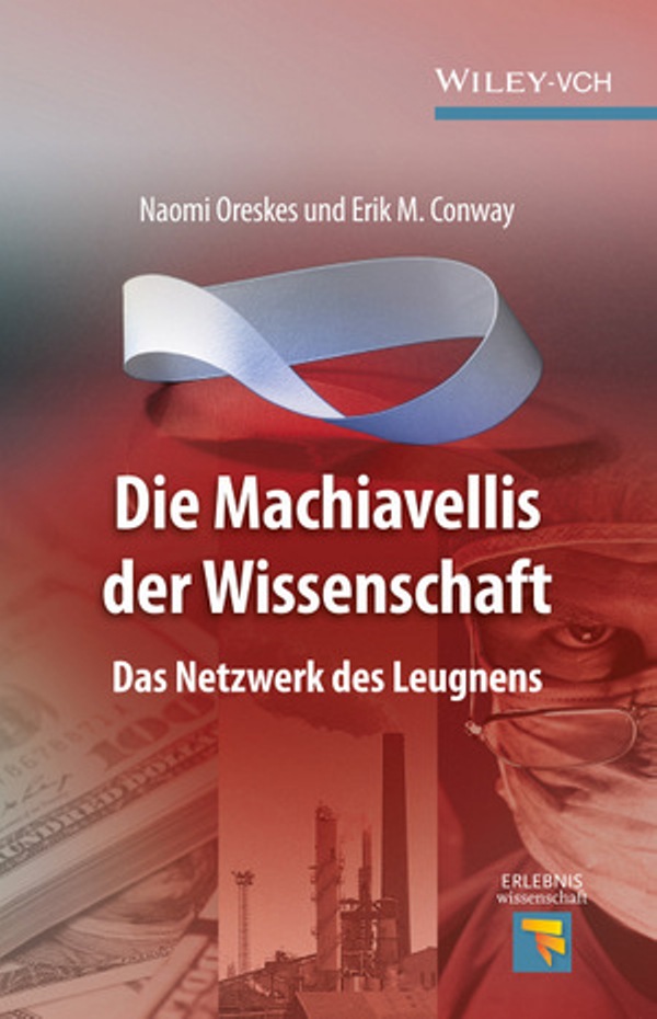 Die Machiavellis der Wissenschaft - Das Netzwerk des Leugnens - von Naomi Oreskes und Erik M. Conway ist erschienen im Wiley-VCH Verlag Die Machiavellis der Wissenschaft - Das Netzwerk des Leugnens - von Naomi Oreskes und Erik M. Conway ist erschienen im Wiley-VCH Verlag