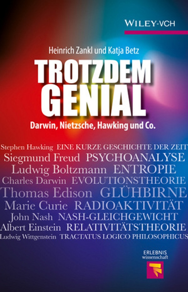 Trotzdem genial - Darwin, Nietzsche, Hawking und Co. - Erlebnis Wissenschaft - von Heinrich Zankl und Katja Betz ist erschienen im Wiley-VCH Verlag Trotzdem genial - Darwin, Nietzsche, Hawking und Co. - Erlebnis Wissenschaft - von Heinrich Zankl und Katja Betz ist erschienen im Wiley-VCH Verlag