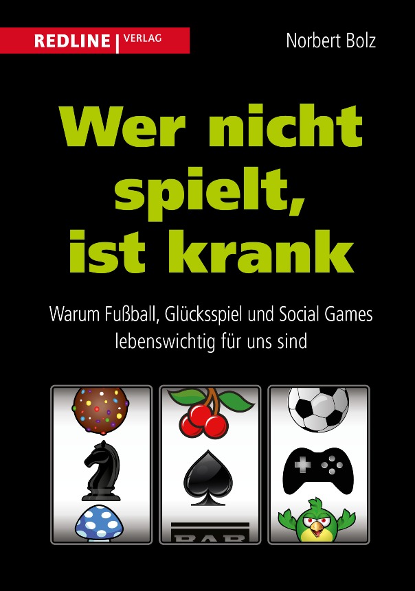 Wer nicht spielt, ist krank: Warum Fußball, Glücksspiel und Social Games lebenswichtig für uns sind - von Prof. Dr. Norbert Bolz ist erschienen im Redline Verlag Wer nicht spielt, ist krank: Warum Fußball, Glücksspiel und Social Games lebenswichtig für uns sind - von Prof. Dr. Norbert Bolz ist erschienen im Redline Verlag