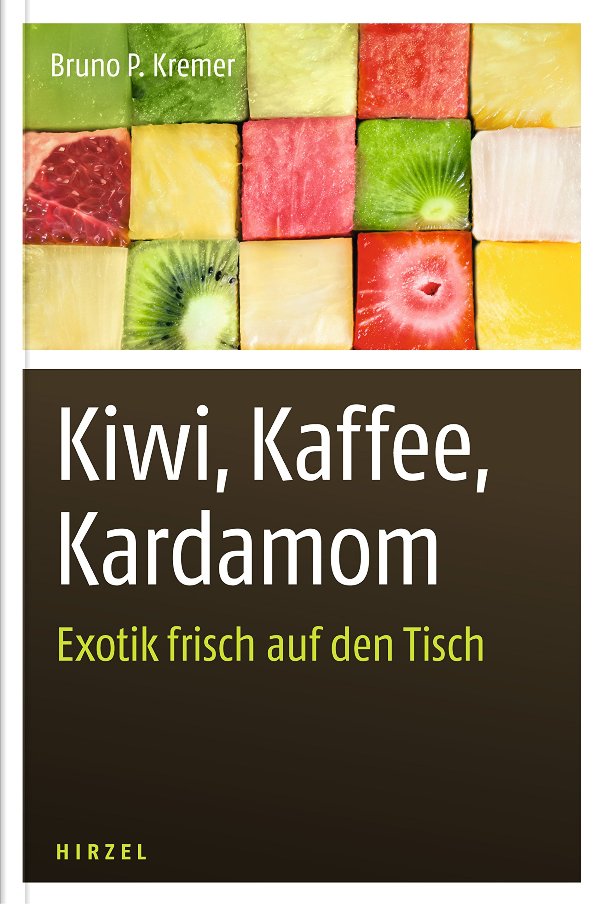 Kiwi, Kaffee, Kardamom: Exotik frisch auf den Tisch - von Dr. Bruno P. Kremer ist erschienen in der S. Hirzel Verlag GmbH & Co. Kiwi, Kaffee, Kardamom: Exotik frisch auf den Tisch - von Dr. Bruno P. Kremer ist erschienen in der S. Hirzel Verlag GmbH & Co.