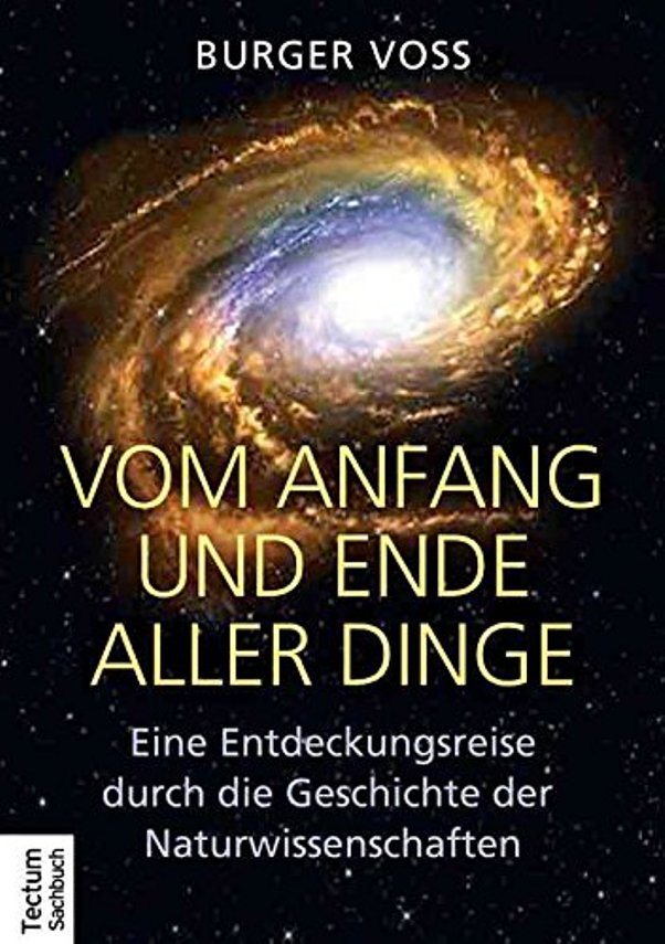 Vom Anfang und Ende aller Dinge - Eine Entdeckungsreise durch die Geschichte der Wissenschaften - von Burger Voss ist erschienen im Tectum-Verlag Vom Anfang und Ende aller Dinge - Eine Entdeckungsreise durch die Geschichte der Wissenschaften - von Burger Voss ist erschienen im Tectum-Verlag