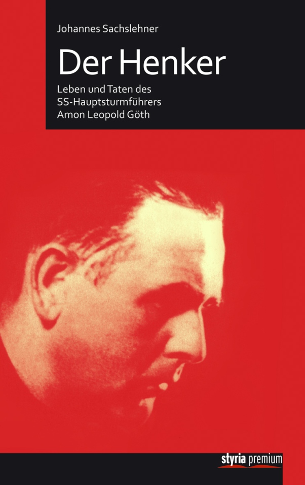 Der Henker - Leben und Taten des SS-Hauptsturmführers Amon Leopold Göth von Johannes Sachslehner erschienen im Styria Premium Verlag Der Henker - Leben und Taten des SS-Hauptsturmführers Amon Leopold Göth von Johannes Sachslehner erschienen im Styria Premium Verlag