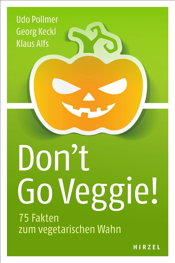 Don't Go Veggie! 75 Fakten zum vegetarischen Wahn - von Udo Pollmer, Georg Keckl und Klaus Alfs ist erschienen in der S. Hirzel Verlag GmbH & Co. Don't Go Veggie! 75 Fakten zum vegetarischen Wahn - von Udo Pollmer, Georg Keckl und Klaus Alfs ist erschienen in der S. Hirzel Verlag GmbH & Co.