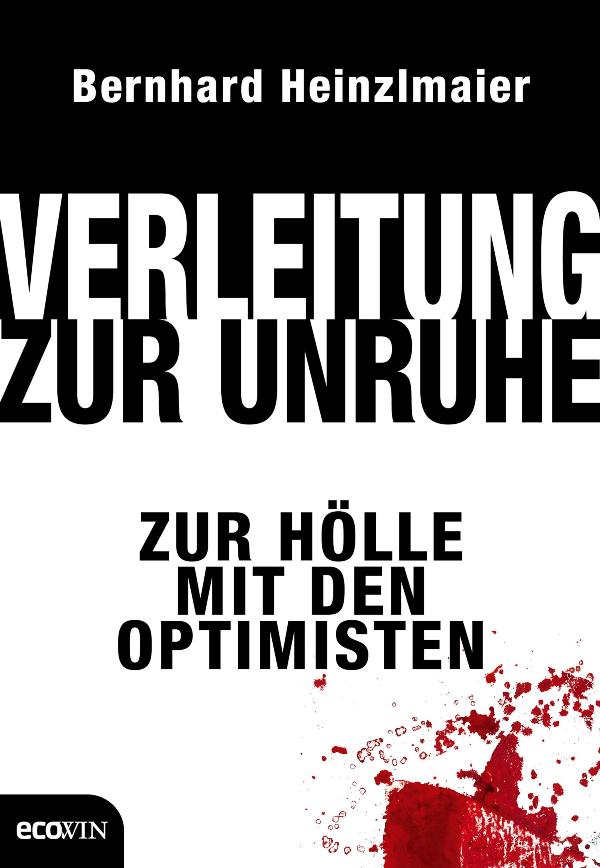 Verleitung zur Unruhe - Zur Hölle mit den Optimisten - von Bernhard Heinzlmaier ist erschienen im Ecowin Verlag Verleitung zur Unruhe - Zur Hölle mit den Optimisten - von Bernhard Heinzlmaier ist erschienen im Ecowin Verlag