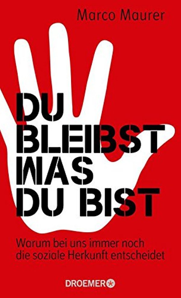 Du bleibst, was du bist: Warum bei uns immer noch die soziale Herkunft entscheidet - von Marco Maurer erschienen bei der Verlagsgruppe Droemer Knaur GmbH & Co. KG Du bleibst, was du bist: Warum bei uns immer noch die soziale Herkunft entscheidet - von Marco Maurer erschienen bei der Verlagsgruppe Droemer Knaur GmbH & Co. KG