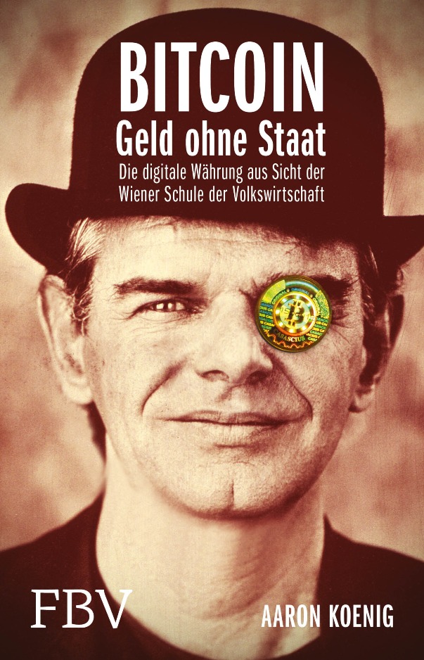BITCOIN - Geld ohne Staat - Die digitale Währung aus Sicht der Wiener Schule der Volkswirtschaft von Aaron Koenig ist erschienen im FinanzBuch Verlag BITCOIN - Geld ohne Staat - Die digitale Währung aus Sicht der Wiener Schule der Volkswirtschaft von Aaron Koenig ist erschienen im FinanzBuch Verlag