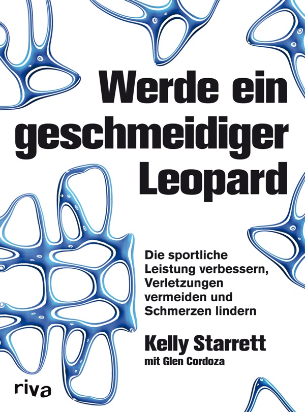 Werde ein geschmeidiger Leopard - Die sportliche Leistung verbessern, Verletzungen vermeiden und Schmerzen lindern von Dr. Kelly Starrett ist erschienen im Riva Verlag Werde ein geschmeidiger Leopard - Die sportliche Leistung verbessern, Verletzungen vermeiden und Schmerzen lindern von Dr. Kelly Starrett ist erschienen im Riva Verlag