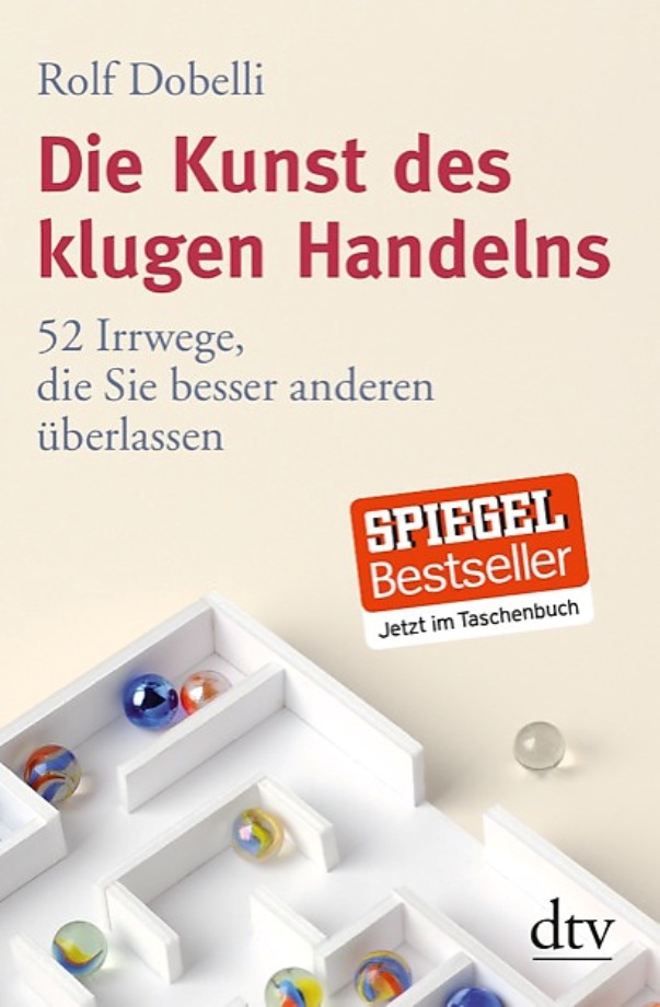 Die Kunst des klugen Handelns - 52 Irrwege, die Sie besser anderen überlassen - von Rolf Dobelli ist erschienen im Deutscher Taschenbuch Verlag Die Kunst des klugen Handelns - 52 Irrwege, die Sie besser anderen überlassen - von Rolf Dobelli ist erschienen im Deutscher Taschenbuch Verlag