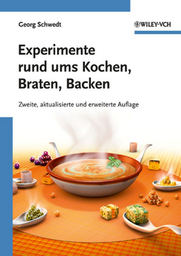 Experimente rund ums Kochen, Braten, Backen - von Georg Schwedt erschienen in der Wiley-VCH Verlag GmbH & Co. KGaA Experimente rund ums Kochen, Braten, Backen - von Georg Schwedt erschienen in der Wiley-VCH Verlag GmbH & Co. KGaA