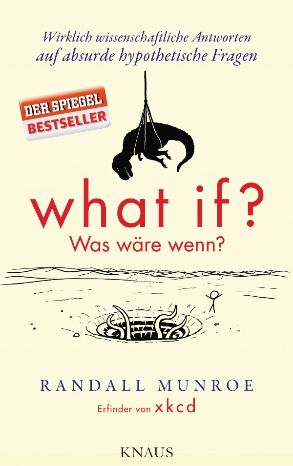 What if? Was wäre wenn? - Wirklich wissenschaftliche Antworten auf absurde hypothetische Fragen - von Randall Munroe ist erschienen im Albrecht Knaus Verlag What if? Was wäre wenn? - Wirklich wissenschaftliche Antworten auf absurde hypothetische Fragen - von Randall Munroe ist erschienen im Albrecht Knaus Verlag