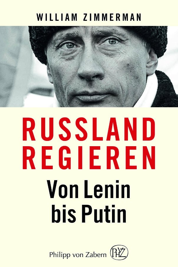 Russland regieren - Von Lenin bis Putin - von William Zimmerman erschienen im Philipp von Zabern Verlag - Wissenschaftliche Buchgesellschaft Russland regieren - Von Lenin bis Putin - von William Zimmerman erschienen im Philipp von Zabern Verlag - Wissenschaftliche Buchgesellschaft