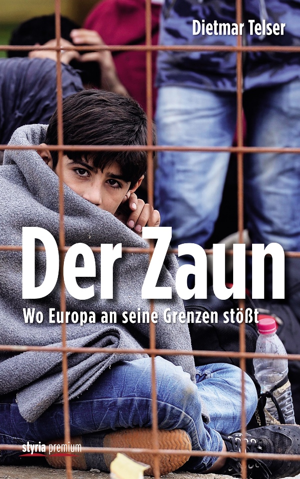 Der Zaun – Wo Europa an seine Grenzen stößt - von Dietmar Telser ist erschienen im Styria Premium Verlag